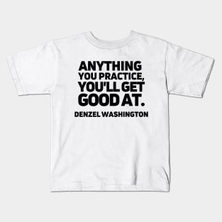 Anything you practice, you'll get good at. Kids T-Shirt